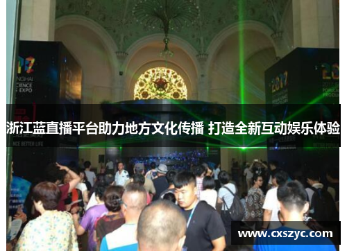 浙江蓝直播平台助力地方文化传播 打造全新互动娱乐体验