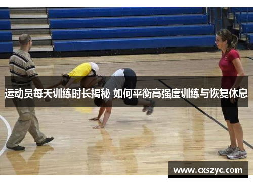 运动员每天训练时长揭秘 如何平衡高强度训练与恢复休息